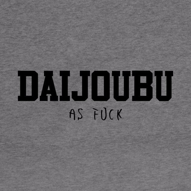 Daijoubu as fuck - Funny japanese writing by Anime Gadgets